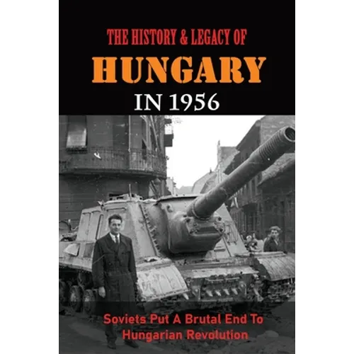 The History & Legacy Of Hungary In 1956: Soviets Put A Brutal End To Hungarian Revolution