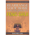 Rearrange Your Home Using the Principles of Feng Shui: A Guide to Understanding the Chinese Art of Harmony