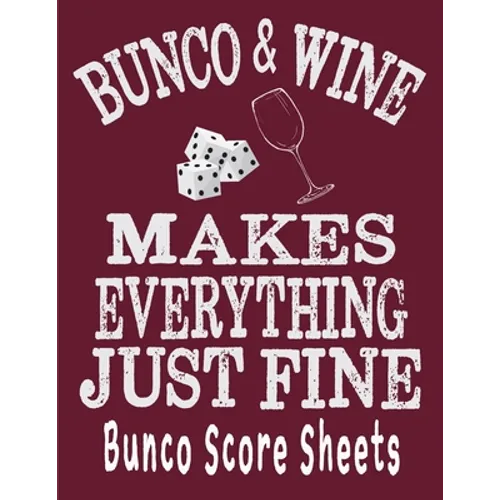 Bunco and Wine Makes Everything Just Fine Bunco Score Sheets: This perfect bound book is great for your next dice Bunco Party. There are 120 pages. 11