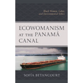 Ecowomanism at the Panamaa Canal: Black Women, Labor, and Environmental Ethics