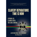Slavery Reparations Time Is Now: Exposing Lies, Claiming Justice for Global Survival - An International Legal Assessment