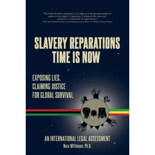 Slavery Reparations Time Is Now: Exposing Lies, Claiming Justice for Global Survival - An International Legal Assessment