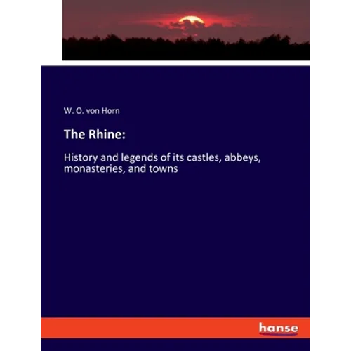 The Rhine: History and legends of its castles, abbeys, monasteries, and towns
