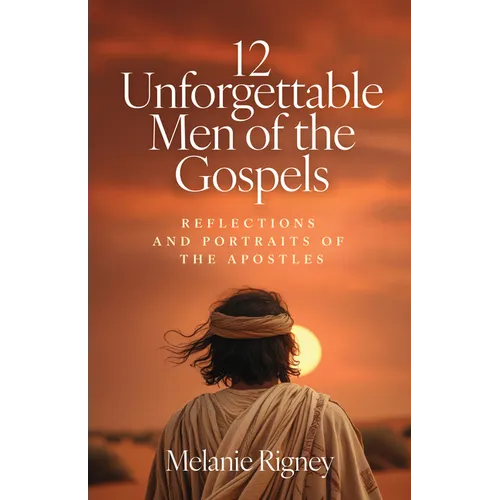 12 Unforgettable Men of the Gospels: Reflections and Portraits of the Apostles