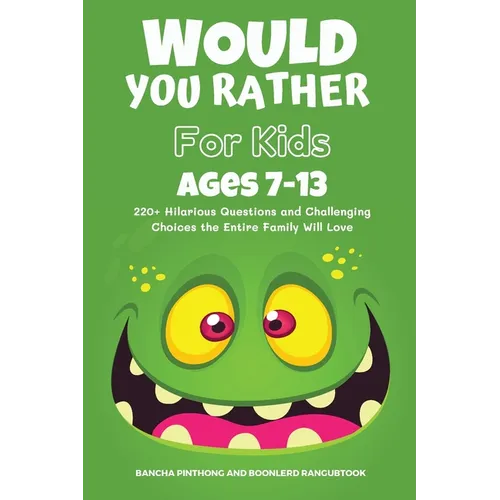 Would You Rather Book for Kids Ages 7-13: 220+ Hilarious Questions and Challenging Choices the Entire Family Will Love (Funny Jokes and Activities for
