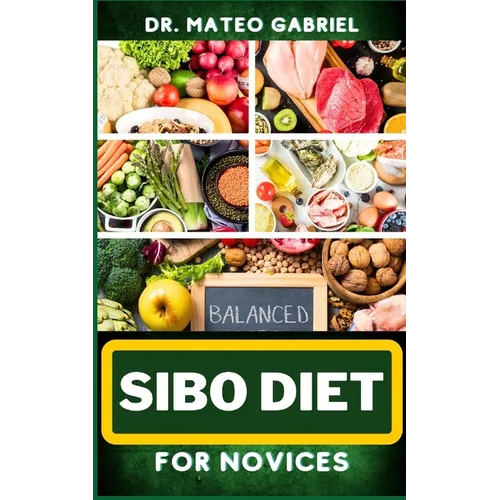 Sibo Diet for Novices: Enriched Recipes, Foods, Meal Plan & Procedures That Focuses On Boosting Intestinal Health, Weight Management And More