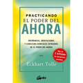 Practicando El Poder del Ahora: Enseñanzas, Meditaciones Y Ejercicios Esenciales Extraídos de El Poder del Ahora