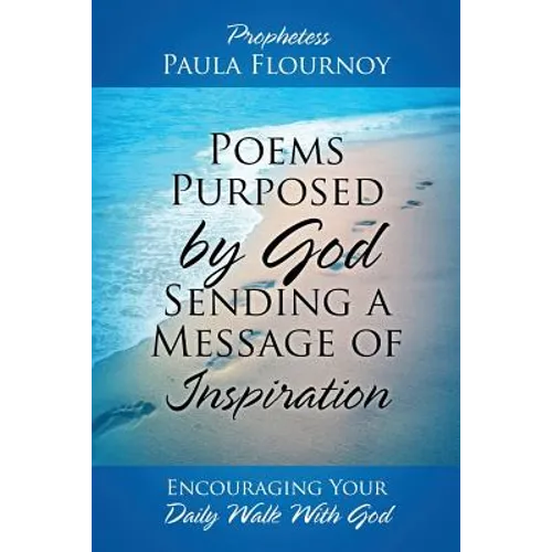Poems Purposed by God Sending a Message of Inspiration: Encouraging Your Daily Walk With God