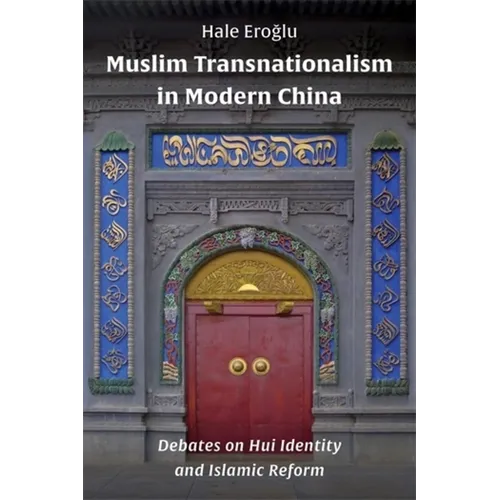 Muslim Transnationalism in Modern China: Debates on Hui Identity and Islamic Reform
