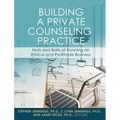 Building a Private Counseling Practice: Nuts and Bolts of Running an Ethical and Profitable Business