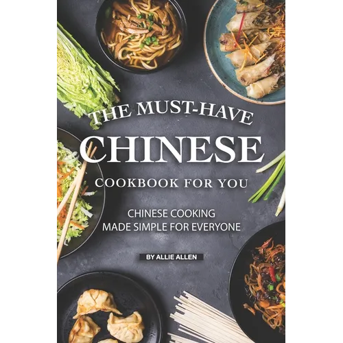 The Must-Have Chinese Cookbook for You: Chinese Cooking Made Simple for Everyone