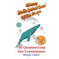 A Journey Into the Spiritual Quest of Who We Are: Book 4 - The Quantum Leap Into Consciousness