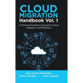 Cloud Migration Handbook Vol. 1: A Practical Guide to Successful Cloud Adoption and Migration