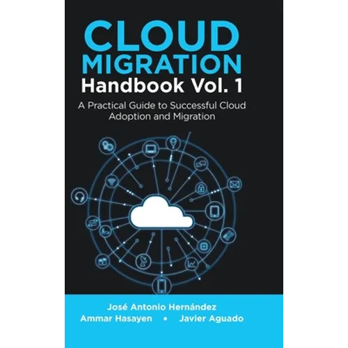 Cloud Migration Handbook Vol. 1: A Practical Guide to Successful Cloud Adoption and Migration