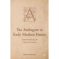 The Androgyne in Early Modern France: Contextualizing the Power of Gender