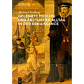 Gelehrte Medizin und ärztlicher Alltag in der Renaissance