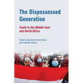 The Dispossessed Generation: Youth in the Middle East and North Africa: Youth in the Middle East and North Africa