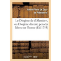 Le Diogène de d'Alembert, Ou Diogène Décent, Pensées Libres Sur l'Home: Et Sur Les Principaux Objets Des Conaissances