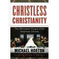 Christless Christianity: The Alternative Gospel of the American Church