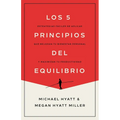 Los 5 Principios del Equilibrio: Estrategias Fáciles de Aplicar Que Mejoran Tu Bienestar Personal Y Maximizan Tu Productividad