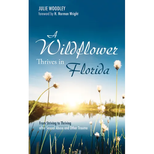 A Wildflower Thrives in Florida: From Striving to Thriving After Sexual Abuse and Other Trauma
