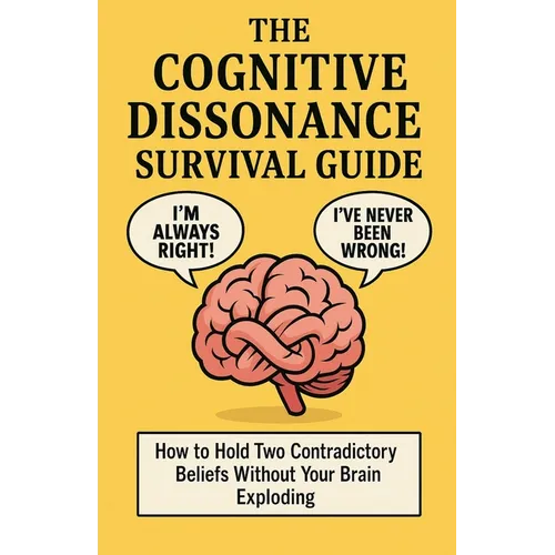 The Cognitive Dissonance Survival Guide: How to Hold Two Contradictory Beliefs Without Your Brain Exploding