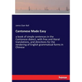 Cantonese Made Easy: a book of simple sentences in the Cantonese dialect, with free and literal translations, and directions for the rendering of Engl