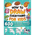 How to Draw Everything for Kids: 600 Step-by-Step Drawings of Cute Stuff, Animals, Food, Amazing Characters, Gifts, and Much More!
