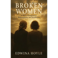BROKEN WOMEN A Story of Rejection, Redemption, Resilience