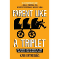 Parent like a Triplet: The Definitive Guide for Parents of Twins and Triplets...from an Identical Triplet