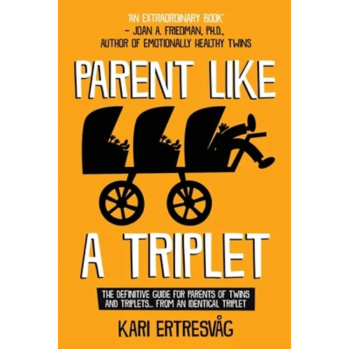 Parent like a Triplet: The Definitive Guide for Parents of Twins and Triplets...from an Identical Triplet