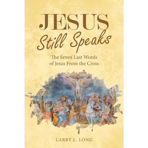 Jesus Still Speaks: The Seven Last Words of Jesus from the Cross