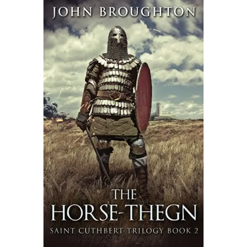 The Horse-Thegn: Tale of an Anglo-Saxon Horse-thegn in Northumbria