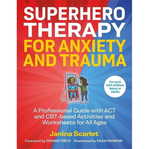 Superhero Therapy for Anxiety and Trauma: A Professional Guide with ACT and Cbt-Based Activities and Worksheets for All Ages