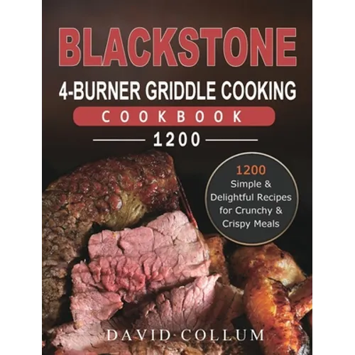 Blackstone 4-Burner Griddle Cooking Cookbook 1200: 1200 Simple & Delightful Recipes for Crunchy & Crispy Meals