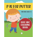 P is for Putter: Golf ABC Coloring Book for Kids Ages 1-5