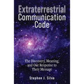 Extraterrestrial Communication Code: The Discovery, Meaning and Our Response to their Message