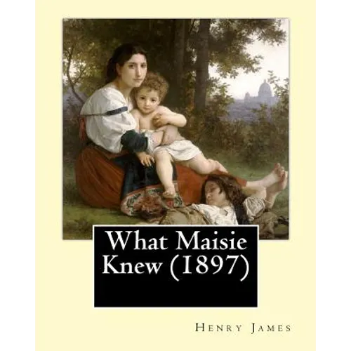 What Maisie Knew (1897), by: Henry James, a novel