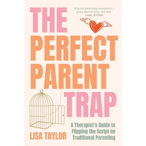 The Perfect Parent Trap: A Therapist's Guide to Flipping the Script on Traditional Parenting
