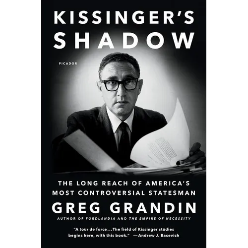 Kissinger's Shadow: The Long Reach of America's Most Controversial Statesman