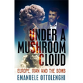 Under a Mushroom Cloud: Europe, Iran and the Bomb