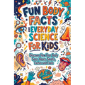 Fun Body Facts and Everyday Science for Kids: Discover How Your Body Sees, Hears, Smells, Tastes and Feels