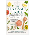 The Pink Salt Trick: A Natural Weight Loss Ritual to Burn Belly Fat, Beat Bloating, Boost Energy & Balance Hormones-With Pink Himalayan Salt Recipes,
