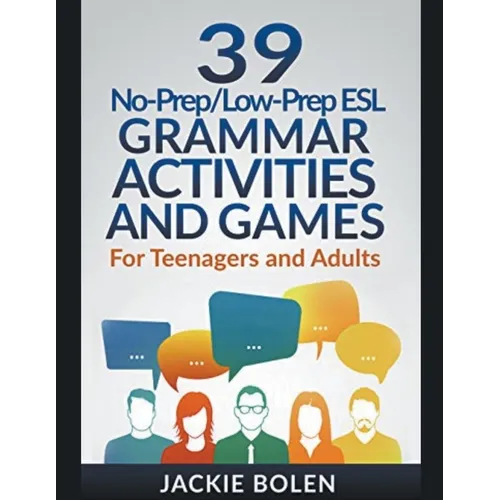 39 No-Prep/Low-Prep ESL Grammar Activities and Games: For Teenagers and Adults