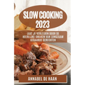 Slow Cooking 2023: Laat Je Verleiden door de Heerlijke Smaken van Langzaam Gegaarde Gerechten