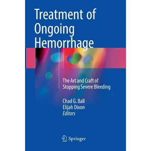Treatment of Ongoing Hemorrhage: The Art and Craft of Stopping Severe Bleeding