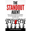 The Standout Agent: How to stand out from the competition and experience higher success in your real estate career