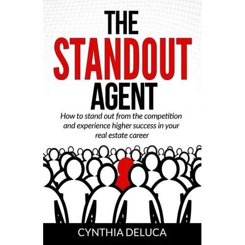 The Standout Agent: How to stand out from the competition and experience higher success in your real estate career