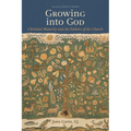 Growing Into God: The Fathers of the Church on Christian Maturity