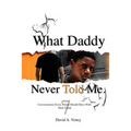 What Daddy Never Told Me: 7 Conversations Every Parent Should Have With Their Child